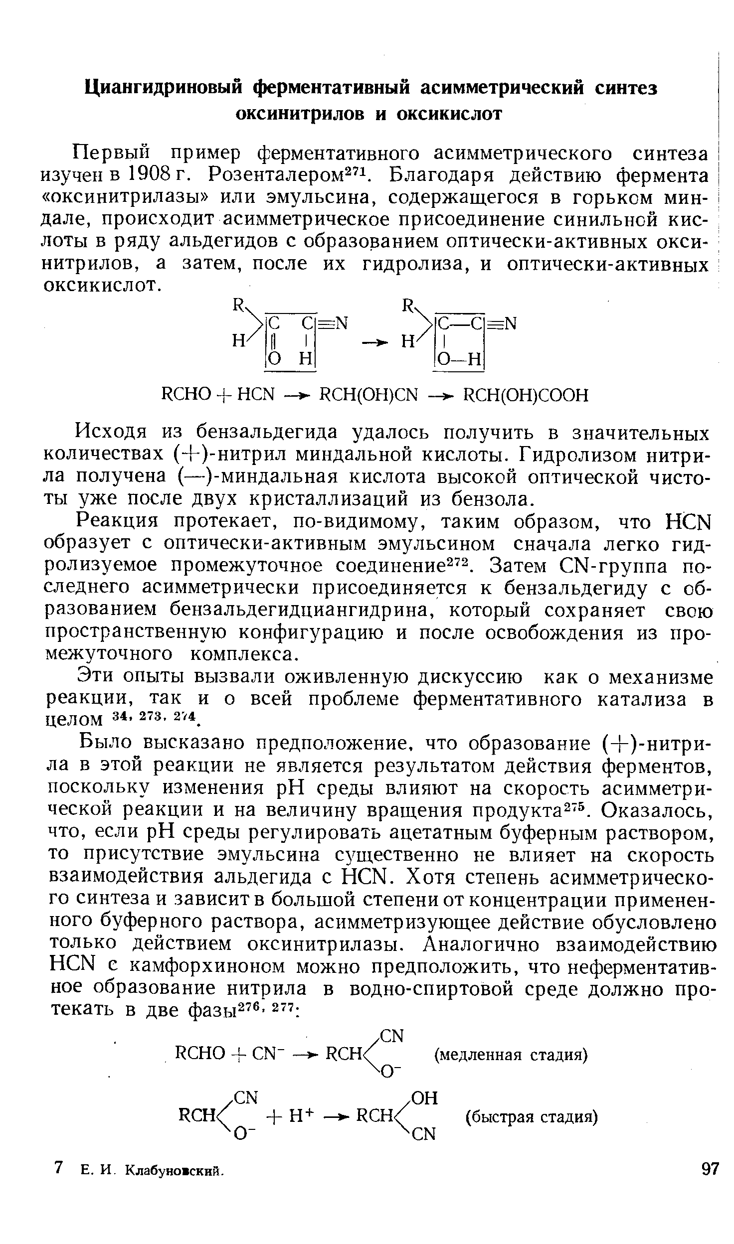 Первый пример ферментативного асимметрического синтеза изучен в 1908 г. Розенталером . Благодаря действию фермента оксинитрилазы или эмульсина, содержащегося в горьком миндале, происходит асимметрическое присоединение синильной кислоты в ряду альдегидов с образованием оптически-активных оксинитрилов, а затем, после их гидролиза, и оптически-активных оксикислот.